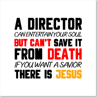 A DIRECTOR CAN ENTERTAIN YOUR SOUL BUT CAN'T SAVE IT FROM DEATH IF YOU WANT A SAVIOR THERE IS JESUS Posters and Art